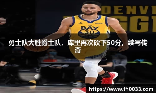 勇士队大胜爵士队，库里再次砍下50分，续写传奇