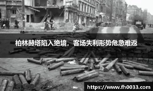 柏林赫塔陷入绝境，客场失利形势危急难返