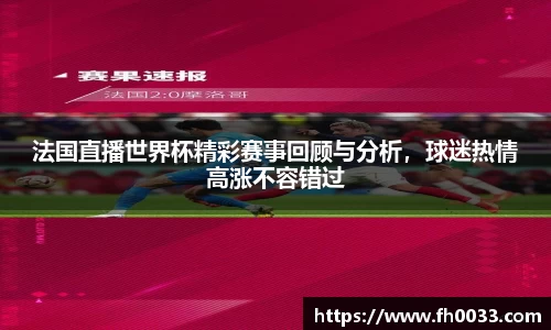 法国直播世界杯精彩赛事回顾与分析，球迷热情高涨不容错过