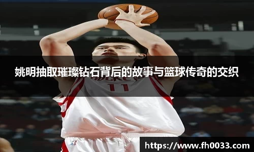 姚明抽取璀璨钻石背后的故事与篮球传奇的交织