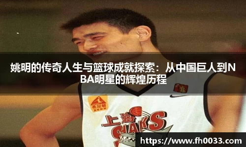 姚明的传奇人生与篮球成就探索：从中国巨人到NBA明星的辉煌历程