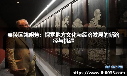 夷陵区姚明芳：探索地方文化与经济发展的新路径与机遇