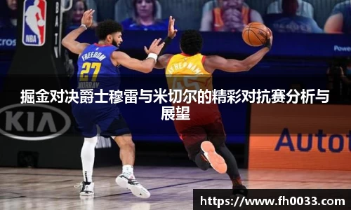 掘金对决爵士穆雷与米切尔的精彩对抗赛分析与展望
