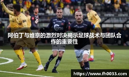 阿伯丁与维京的激烈对决揭示足球战术与团队合作的重要性
