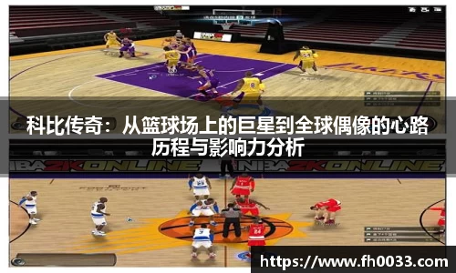 科比传奇：从篮球场上的巨星到全球偶像的心路历程与影响力分析