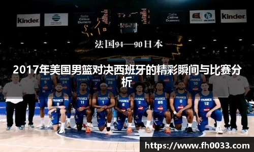 2017年美国男篮对决西班牙的精彩瞬间与比赛分析