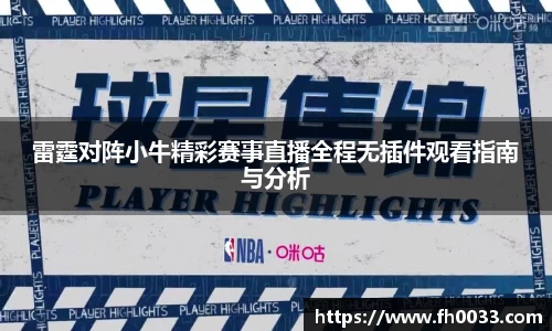 雷霆对阵小牛精彩赛事直播全程无插件观看指南与分析