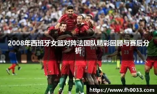 2008年西班牙女篮对阵法国队精彩回顾与赛后分析