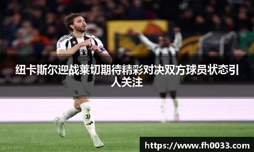 纽卡斯尔迎战莱切期待精彩对决双方球员状态引人关注