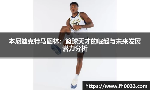 本尼迪克特马图林：篮球天才的崛起与未来发展潜力分析