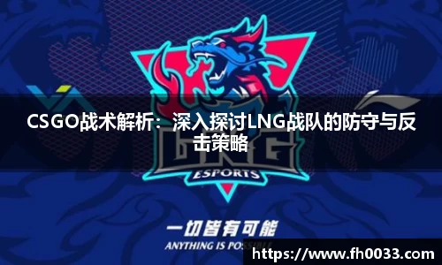 CSGO战术解析：深入探讨LNG战队的防守与反击策略