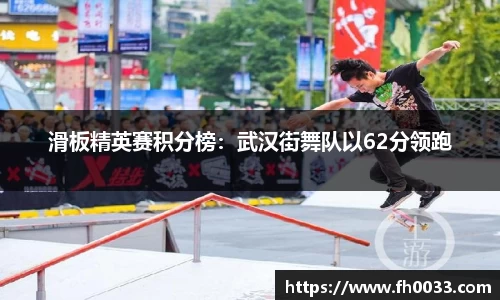 滑板精英赛积分榜：武汉街舞队以62分领跑